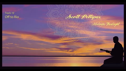 10. Off to Rio - Scott Pettipas (Audio: from the album Melodic Twilight)