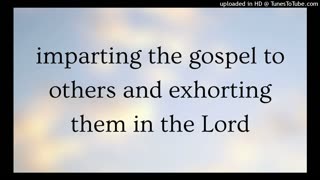 imparting the gospel to others and exhorting them in the Lord