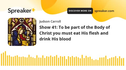 Show 41: To be a living member of the Body of Christ you must eat His flesh and drink His blood