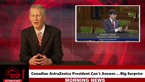 Wake Up Canada News-AstraZeneca Canadian President Can't Answer, BIG SURPRISE