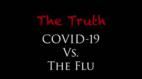 The Truth- COVID-19 Vs. The Flu