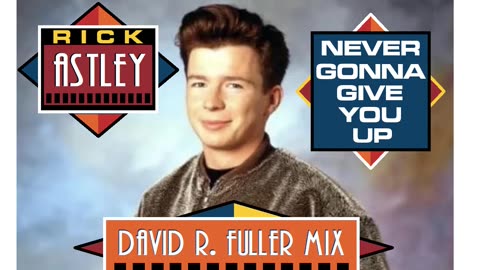 Rick Astley - Never Gonna Give You Up (David R. Fuller Mix)