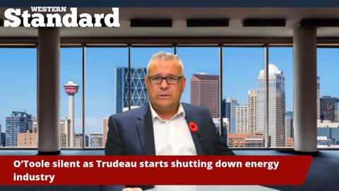 O’Toole silent as Trudeau starts shutting down energy industry