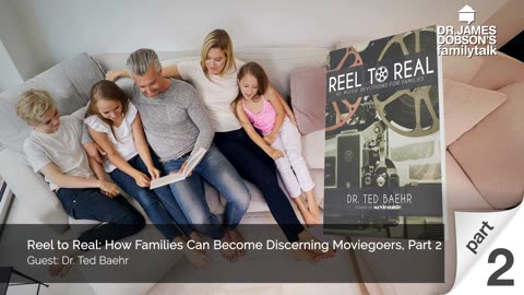 Reel to Real: How Families Can Become Discerning Moviegoers - Part 2 with Guest Dr. Ted Baehr