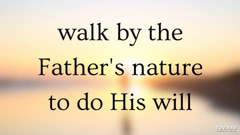 walk by the Father's nature to do His will