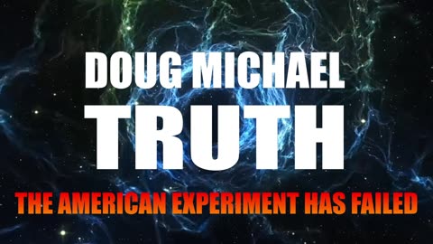Doug Michael TRUTH - THE AMERICAN EXPERIMENT HAS FAILED - May 14 2024