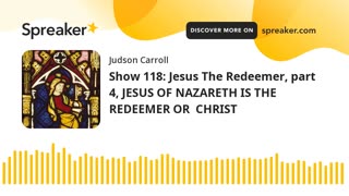 Show 118: Jesus The Redeemer, part 4, JESUS OF NAZARETH IS THE REDEEMER OR CHRIST