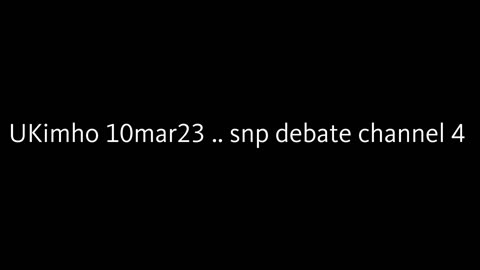 10mar23 ... snp leader debate on C4