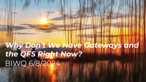 Why Don't We Have Gateways and the QFS Right Now? 6/8/2024