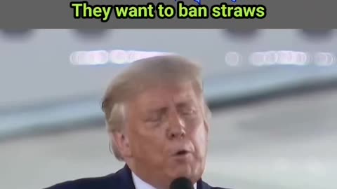 Trump “They want to ban straws”