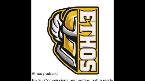 Ethos podcast - Ep 9 - Commissions and getting battle ready