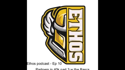 Ethos podcast - Ep 10 - Partners in 40k part 3 w the Bascs