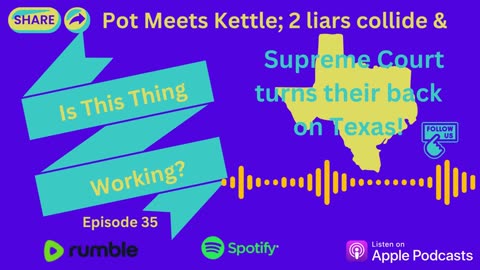 Ep. 35 - Pot Meets Kettle; 2 liars collide & Supremes Court turns their back on Texas!