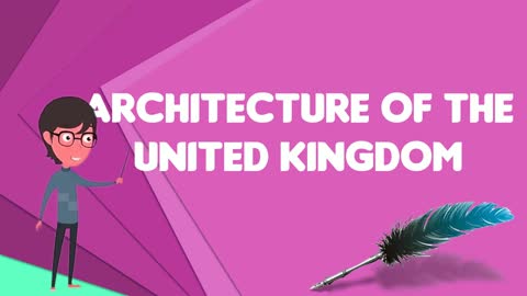 What is Architecture of the United Kingdom, Explain Architecture of the United Kingdom