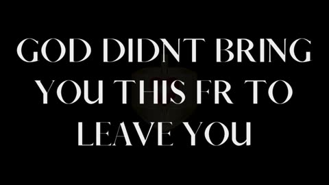 GOD DIDNT BRING YOU THIS FAR TO LEAVE YOU