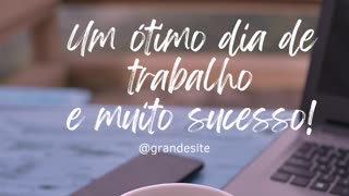 Um ótimo dia de trabalho e muito sucesso!