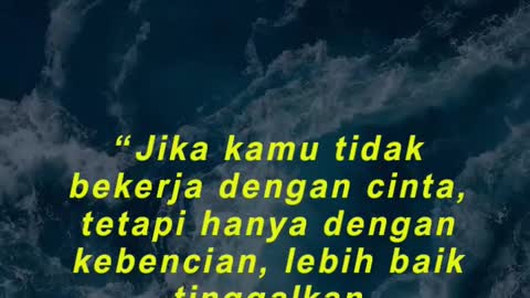 “Jika kamu tidak bekerja dengan cinta, tetapi hanya dengan kebencian, lebih baik