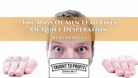 The Mass Of Men Lead Lives Of Quiet Desperation - Henry David Thoreau - Taught To Profit -Ryan Hicks