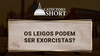Os leigos podem ser exorcistas?