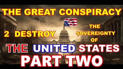 The Great Conspiracy to Destroy the Sovereignty of The United States Part Two!
