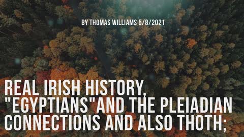 Real Irish history, Egyptians and the Pleiadian connections and also Thoth;