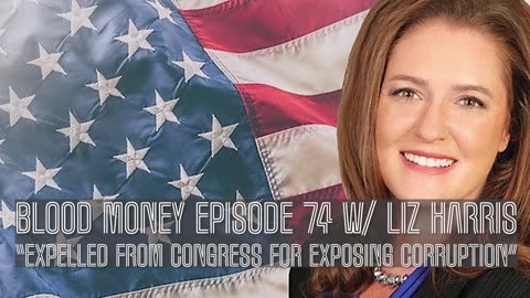 Blood Money Episode 74 w/ Liz Harris "Expelled From Congress for Exposing Corruption"
