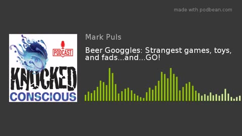 Beer Googgles #40 - Strangest games, toys, and fads