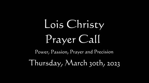 Lois Christy Prayer Group conference call for Thursday, March 30th, 2023