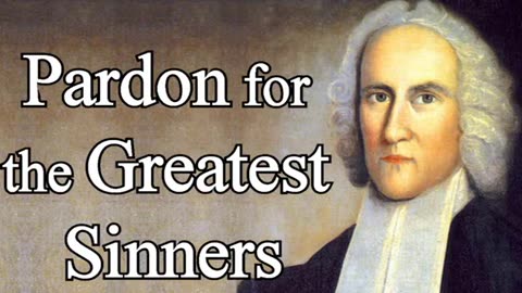 Pardon For The Greatest Sinners by Jonathan Edwards (1703-1758)