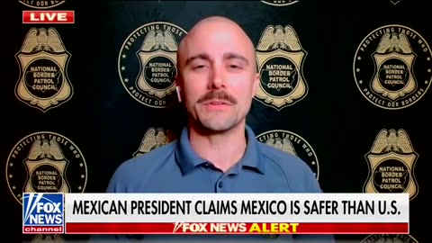 Border Patrol Union VP Torches Mexican President For Saying Mexico Is 'Safer' Than US
