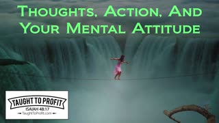 Thoughts, Action, And Your Mental Attitude