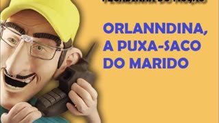 MUÇÃO- ORLANDINA, A PUXA-SACO DO MARIDO