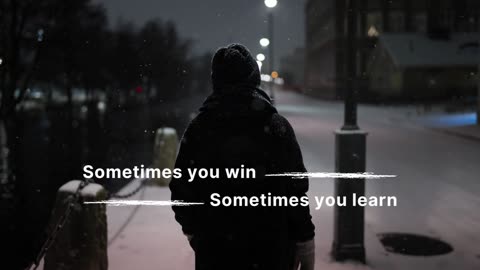 Sometimes you win, Sometimes you learn