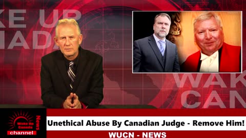 Wake Up Canada News - Unethical Abuse By Canadian Judge - Remove Him!