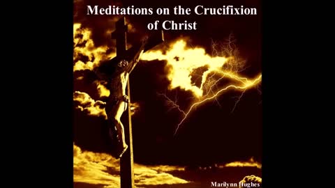 Meditations on the Crucifixion of Christ, By Marilynn Hughes