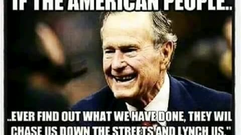 IF THE AMERICAN PEOPLE EVER FOUND OUT WHAT WE DONE ~GEORGE W.H.BUSH