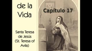 ✝️ El Libro de la Vida por Saint Teresa of Avila - Capítulo 17 🙏️