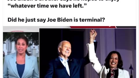 Joe Biden's brother says he hopes to enjoy "whatever time we have left." Did he just say Joe Biden is terminal?