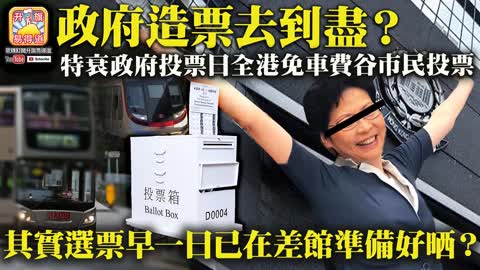 12.11 【政府造票去到盡？】特衰政府投票日全港免車費谷市民投票，其實選票早一日已在差館準備好晒？