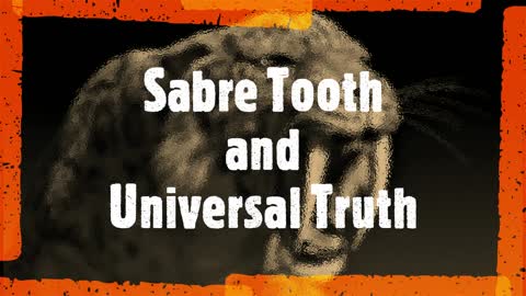 Sabre Tooth and Universal Truth - inspirational