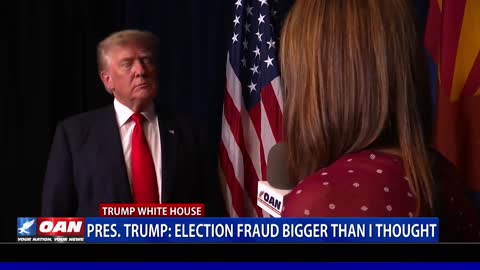 President Trump: Election fraud bigger than I thought