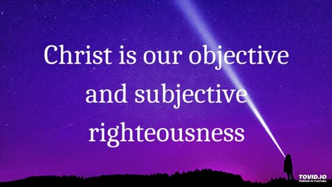Christ is our objective and subjective righteousness
