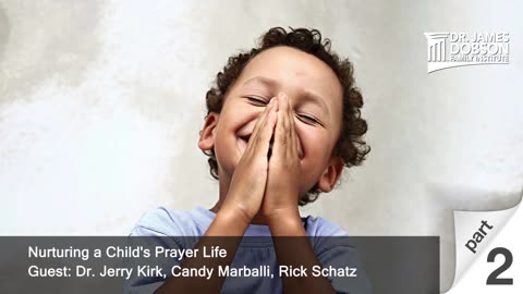 Nurturing a Child’s Prayer Life - Part 2 with Guests Dr. Jerry Kirk, Candy Marballi, and Rick Schatz