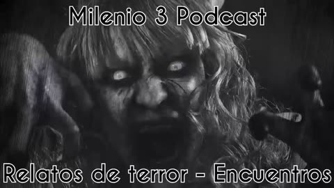 Relatos de terror - Encuentros - Milenio 3 Podcast