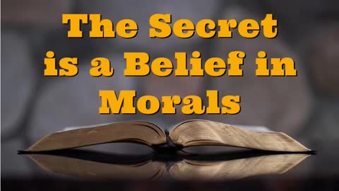 THE SECRET IS A BELIEF IN MORALS