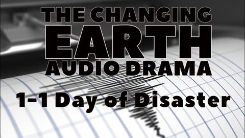 1-1 Day of Disaster, Changing Earth Audio Drama