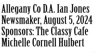 Wlea Newsmaker, August 5, 2024, Allegany County D.A. Ian Jones