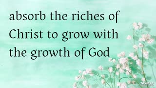 absorb the riches of Christ to grow with the growth of God