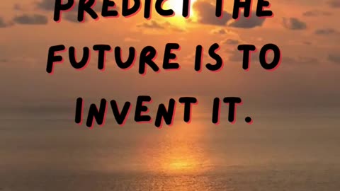The best way to predict the future is to invent it. Alan Kay