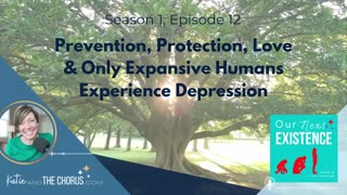 S01E12 Prevention, Protection, Love & Only Expansive Humans Experience Depression